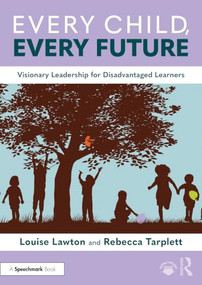 Every Child, Every Future (Visionary Leadership for Disadvantaged Learners) by Louise Lawton, Rebecca Tarplett, 9781041034735