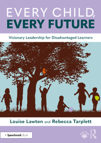 Every Child, Every Future (Visionary Leadership for Disadvantaged Learners) by Louise Lawton, Rebecca Tarplett, 9781041034735