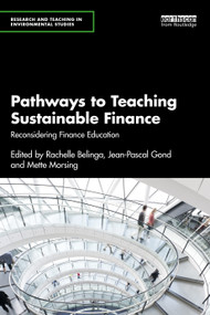Pathways to Teaching Sustainable Finance (Reconsidering Finance Education) by Rachelle Belinga, Jean-Pascal Gond, Mette Morsing, 9781032843100