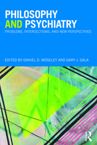 Philosophy and Psychiatry (Problems, Intersections and New Perspectives) by Daniel Moseley, Gary Gala, 9781041377399
