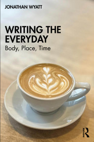 Writing the Everyday (Body, Place, Time) by Jonathan Wyatt, 9781032229089