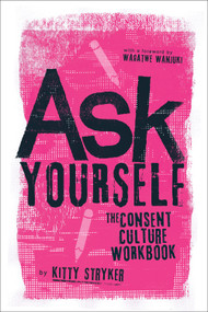 Ask Yourself (The Consent Culture Workbook) by Kitty Stryker, Wagatwe Wanjuki, 9781778242007