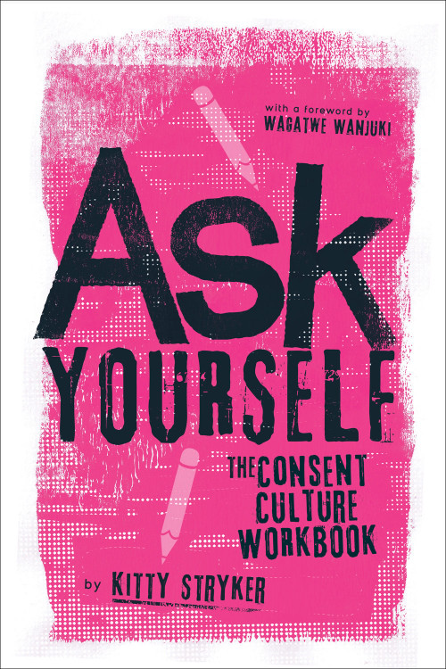 Ask Yourself (The Consent Culture Workbook) by Kitty Stryker, Wagatwe Wanjuki, 9781778242007