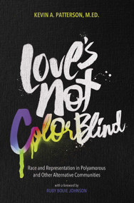 Love's Not Color Blind (Race and Representation in Polyamorous and Other Alternative Communities) by Kevin A. Patterson, Ruby Bouie Johnson, 9781944934460