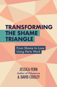 Transforming the Shame Triangle (From Shame to Love Using Parts Work) by Jessica Fern, David Cooley, 9781990869709