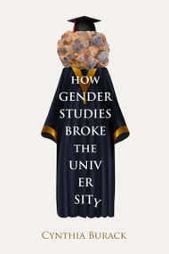 How Gender Studies Broke the University by Cynthia Burack, 9781634312806