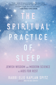 The Spiritual Practice of Sleep (Jewish Wisdom and Modern Science as Aids for Rest) by Rabbi Elie Kaplan Spitz, 9781966608707