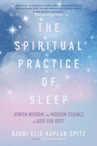 The Spiritual Practice of Sleep (Jewish Wisdom and Modern Science as Aids for Rest) by Rabbi Elie Kaplan Spitz, 9781966608707