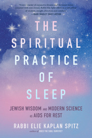 The Spiritual Practice of Sleep (Jewish Wisdom and Modern Science as Aids for Rest) by Rabbi Elie Kaplan Spitz, 9781966608707