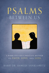 Psalms Between Us (A Rabbi and His Christian Mother on Faith, Love, and Loss) by Rabbi Dr. Shmuly Yanklowitz, 9781966608660