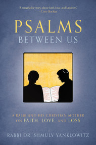 Psalms Between Us (A Rabbi and His Christian Mother on Faith, Love, and Loss) by Rabbi Dr. Shmuly Yanklowitz, 9781966608660