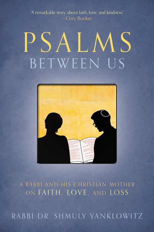 Psalms Between Us (A Rabbi and His Christian Mother on Faith, Love, and Loss) by Rabbi Dr. Shmuly Yanklowitz, 9781966608660