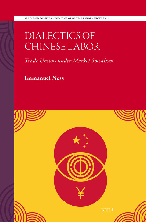 Dialectics of Chinese Labor (Trade Unions under Market Socialism) by Immanuel Ness, 9789004765580