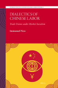 Dialectics of Chinese Labor (Trade Unions under Market Socialism) by Immanuel Ness, 9789004765580