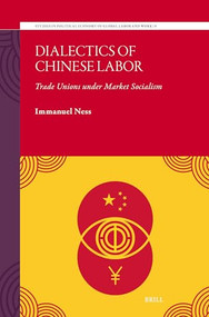 Dialectics of Chinese Labor (Trade Unions under Market Socialism) by Immanuel Ness, 9789004765580