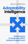 Adaptability Intelligence (Mastering the #1 leadership skill for whatever happens next) by Rich Alderton, 9781805760023