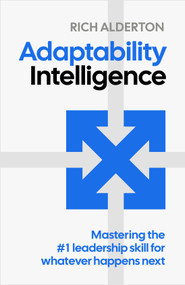 Adaptability Intelligence (Mastering the #1 leadership skill for whatever happens next) by Rich Alderton, 9781805760030