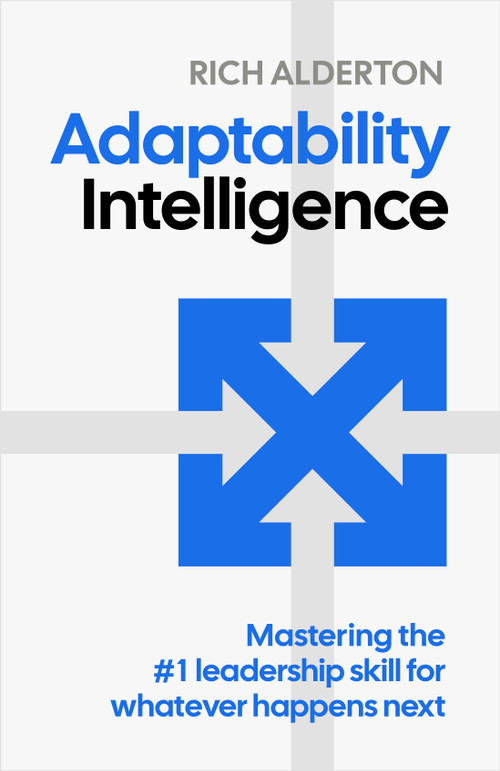 Adaptability Intelligence (Mastering the #1 leadership skill for whatever happens next) by Rich Alderton, 9781805760030