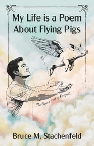 My Life is a Poem About Flying Pigs by Bruce M. Stachenfeld, 9781632261779
