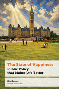 The State of Happiness (Public Policy that Makes Life Better) by Noel Semple, 9780776647760