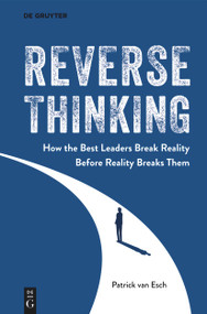 Reverse Thinking (How the Best Leaders Break Reality Before Reality Breaks Them) by Patrick van Esch, 9783119144421