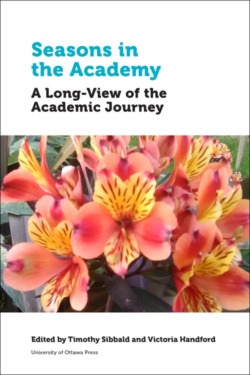 Seasons in the Academy (A Long-View of the Academic Journey) by Timothy Sibbald, Victoria Handford, Anahit Armenakyan, Cecile Badenhorst, Merridee Bujaki, Lyle Hamm, Jacqueline Hesson, Lloyd Kornelsen, Xuemei Li, Pei-Ying Lin, Heather McLeod, Peter Milley, Silvia Casa Nova, Greg O..., 9780776647807