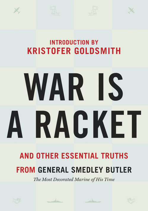 War is a Racket (And Other Essential Truths from General Smedley Butler) by Smedley Butler, Kristofer Goldsmith, 9781586424626