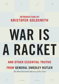 War is a Racket (And Other Essential Truths from General Smedley Butler) by Smedley Butler, Kristofer Goldsmith, 9781586424626
