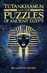 Tutankhamun and the Puzzles of Ancient Egypt by Gareth Moore, 9781398809185