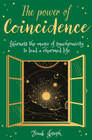 The Power of Coincidence (The Mysterious Role of Synchronicity in Shaping Our Lives) by Frank Joseph, Dale Graff, 9781398809253