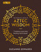 The Essential Book of Aztec Wisdom (Timeless Everyday Healing Techniques) by Suzanne Edwards, 9781398817807