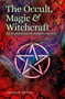 The Occult, Magic & Witchcraft (An Exploration of Modern Sorcery) by Charles Olliver, 9781398820470