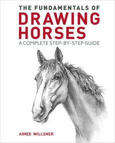 The Fundamentals of Drawing Horses (A Complete Step-by-Step Guide) by Aimee Willsher, 9781398821293