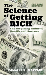 The Science of Getting Rich (The Inspiring Guide to Wealth and Success (Classic Edition)) by Wallace D. Wattles, Tania Ahsan, 9781398825895