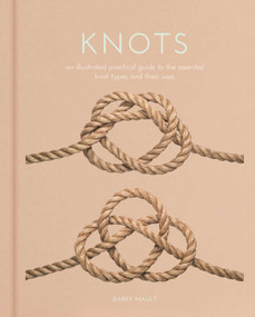 Knots (An Illustrated Practical Guide to the Essential Knot Types and their Uses) by Barry Mault, 9781398826069