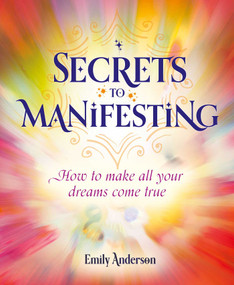 Secrets to Manifesting (How to Make All Your Dreams Come True) by Emily Anderson, 9781398826083