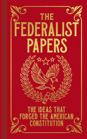 The Federalist Papers (The Ideas that Forged the American Constitution) by R.B. Bernstein, Alexander Hamilton, James Madison, John Jay, 9781398830462