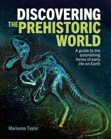 Discovering the Prehistoric World (A Guide to the Astonishing Forms of Early Life on Earth) by Marianne Taylor, 9781398830530