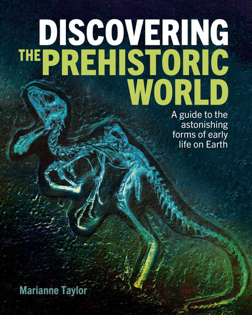 Discovering the Prehistoric World (A Guide to the Astonishing Forms of Early Life on Earth) by Marianne Taylor, 9781398830530