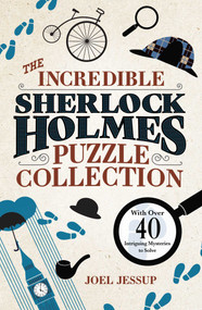 The Incredible Sherlock Holmes Puzzle Collection (With Over 40 Intriguing Mysteries to Solve) by Joel Jessup, 9781398830752