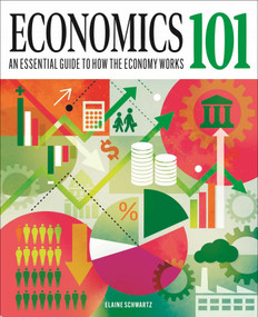 Economics 101 (The Essential Guide to How the Economy Works) by Elaine Schwartz, 9781398836518