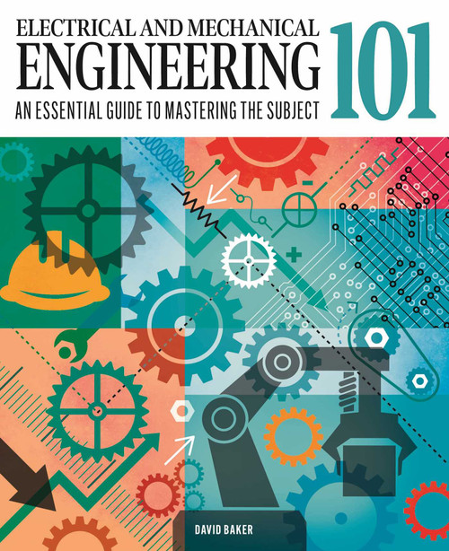 Electrical and Mechanical Engineering 101 (The essential guide to the study of machines and electronic technology) by David Baker, 9781398836884