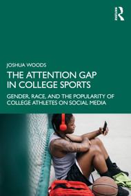 The Attention Gap in College Sports (Gender, Race, and the Popularity of College Athletes on Social Media) by Joshua Woods, 9781041173403