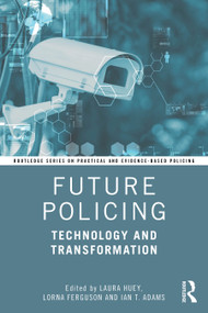 Future Policing (Technology and Transformation) by Laura Huey, Lorna Ferguson, Ian T. Adams, 9781041137481