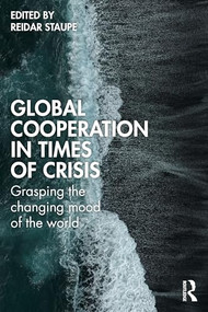 Global Cooperation in Times of Crisis (Grasping the Changing Mood of the World) by Reidar Staupe, 9781041122593