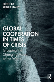 Global Cooperation in Times of Crisis (Grasping the Changing Mood of the World) by Reidar Staupe, 9781041122593
