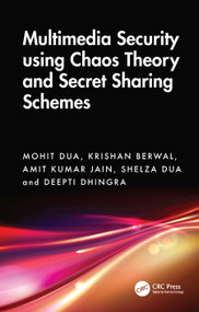 Multimedia Security Using Chaos Theory and Secret Sharing Schemes by Mohit Dua, Krishan Berwal, Ankit Kumar Jain, Shelza Dua, Deepti Dhingra, 9781032816722