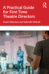 A Practical Guide for First Time Theatre Directors by Soseh Yekanians, Gabrielle Metcalf, 9781032720616