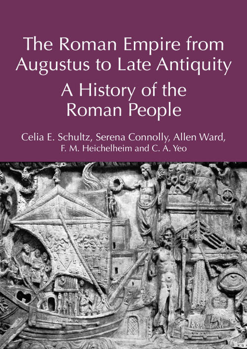 The Roman Empire from Augustus to Late Antiquity (A History of the Roman People) by Celia E. Schultz, Serena Connolly, Allen Ward, F. M. Heichelheim, C. A. Yeo, 9781032612973