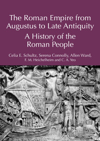 The Roman Empire from Augustus to Late Antiquity (A History of the Roman People) by Celia E. Schultz, Serena Connolly, Allen Ward, F. M. Heichelheim, C. A. Yeo, 9781032612973